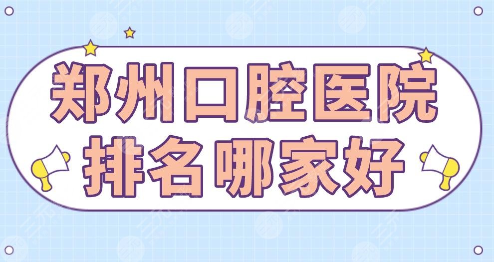 鄭州口腔醫(yī)院排名哪家好？植得口腔、唯美口腔、德韓口腔等上榜！