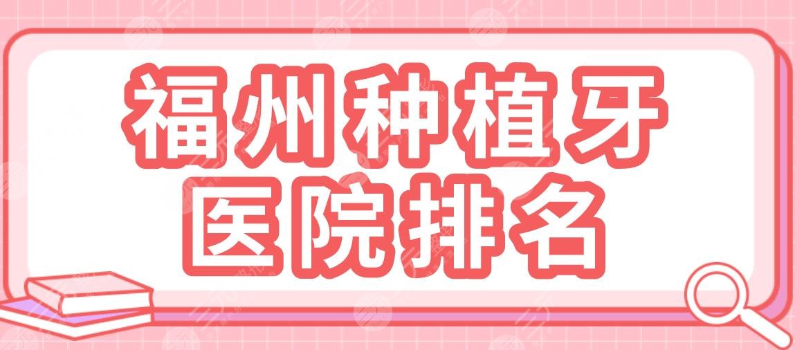 福州種植牙醫(yī)院排名|維樂(lè)口腔、貝臣口腔、醫(yī)科大附屬口腔等上榜！