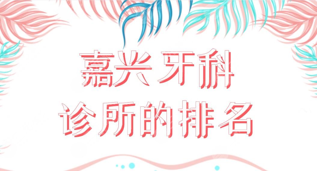 嘉興牙科診所的排名|金鉑利口腔、曙光口腔、牙博士口腔等哪家好？