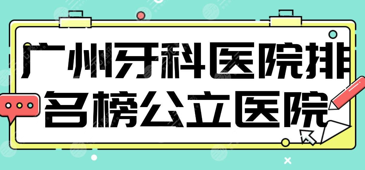 廣州牙科醫(yī)院排名榜公立醫(yī)院名單！市二醫(yī)院、南醫(yī)三院、附屬口腔醫(yī)院上榜！