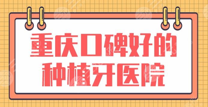 重慶口碑好的種植牙醫(yī)院盤點(diǎn)！哪里實(shí)惠些？美奧、牙博士、歡樂(lè)口腔上榜！
