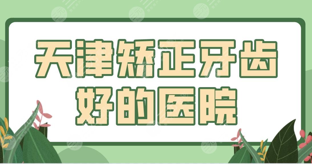 天津矯正牙齒好的醫(yī)院前五公布！市口腔醫(yī)院、愛齒、雅爾、中牙等上榜！