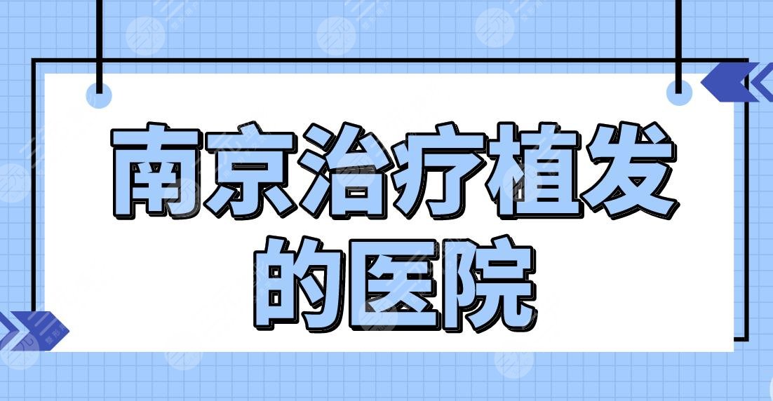 南京緩解植發(fā)的醫(yī)院名單前五！哪家醫(yī)院植發(fā)技術(shù)好？新生、熙朵怎么樣？