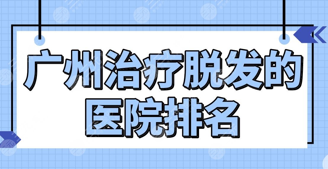 廣州緩解脫發(fā)的醫(yī)院排名公布！公立還是私立？南方醫(yī)院、新生植發(fā)等上榜！