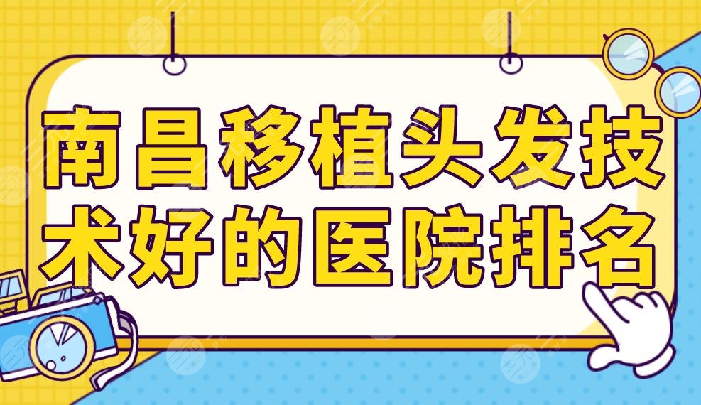 南昌移植頭發(fā)技術(shù)好的醫(yī)院排名前五！公立醫(yī)院、植發(fā)專科哪里做植發(fā)好？