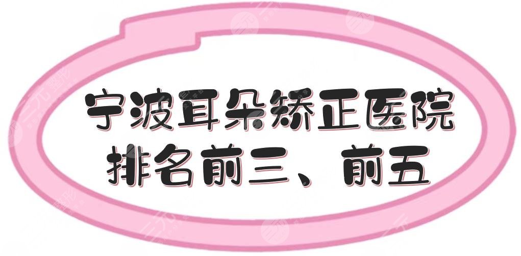 寧波耳朵矯正醫(yī)院排名前三、前五|哪個好？5家正規(guī)醫(yī)美整形實力測評！