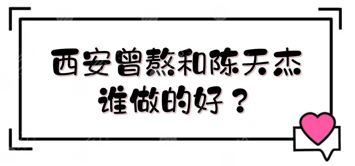 西安曾熬和陳天杰誰(shuí)做的好？鼻整形專家實(shí)力PK！附收費(fèi)全新標(biāo)準(zhǔn)~